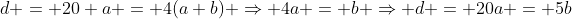 d = 20 a = 4(a+b) \Rightarrow 4a = b \Rightarrow d = 20a = 5b