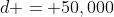 d = 50,000