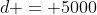 d = 5000
