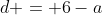 d = 6-a