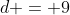 d = 9