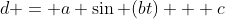 d = a \sin (bt) + c