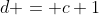 d = c+1