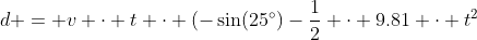 d = v \cdot t \cdot (-\sin(25^\circ)-\frac12 \cdot 9.81 \cdot t^2