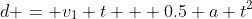 d = v_1 t + 0.5 a t^2