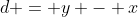 d = y - x