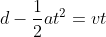 d-\frac{1}{2}at^2=vt