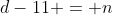 d-11 = n