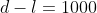 d-l=1000