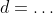 d=\dots