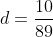 d=\frac{10}{89}