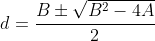 d=\frac{B\pm\sqrt{B^{2}-4A}}{2}
