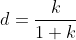 d=\frac{k}{1+k}