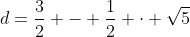 d=\frac32 - \frac12 \cdot \sqrt{5}