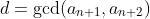 d=\gcd(a_{n+1},a_{n+2})
