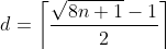 d=\left\lceil\frac{\sqrt{8n+1}-1}{2}\right\rceil