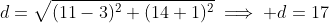 d=\sqrt{(11-3)^2+(14+1)^2}\implies d=17