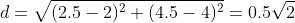 d=\sqrt{(2.5-2)^2+(4.5-4)^2}=0.5\sqrt{2}