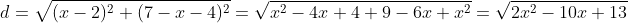 d=\sqrt{(x-2)^2+(7-x-4)^2}=\sqrt{x^2-4x+4+9-6x+x^2}=\sqrt{2x^2-10x+13}