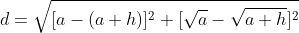d=\sqrt{[a-(a+h)]^2+[\sqrt{a}-\sqrt{a+h}]^2}