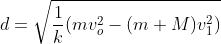 d=\sqrt{\frac{1}{k}(mv_o^2-(m+M)v_1^2)}