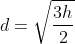 d=\sqrt{\frac{3h}{2}}