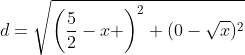 d=\sqrt{\left(\frac{5}{2}-x \right)^2+(0-\sqrt{x})^2}