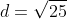 d=\sqrt{25}