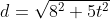 d=\sqrt{8^2+5t^2}