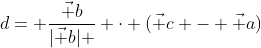 d= \dfrac{\vec b}{|\vec b| } \cdot (\vec c - \vec a)