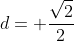 d= \frac{\sqrt{2}}{2}
