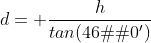 d= \frac{h}{tan(46�20')}