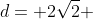 d= 2\sqrt{2} 