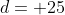 d=+25