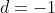 d=-1