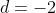 d=-2