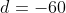 d=-60