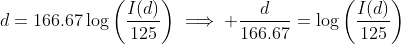 d=166.67\log\left(\frac{I(d)}{125}\right)\implies \frac{d}{166.67}=\log\left(\frac{I(d)}{125}\right)