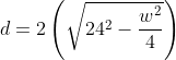 d=2\left(\sqrt{24^2-\frac{w^2}{4}}\right)