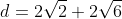 d=2\sqrt{2}+2\sqrt{6}