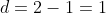 d=2-1=1