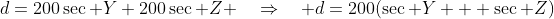 d=200\sec Y+200\sec Z \quad\Rightarrow\quad d=200(\sec Y + \sec Z)