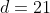 d=21