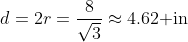d=2r=\frac{8}{\sqrt{3}}\approx4.62\text{ in}