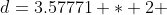 d=3.57771 * 2 