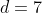d=7
