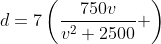 d=7\left(\frac{750v}{v^2+2500} \right)