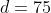 d=75