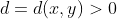 d=d(x,y)>0