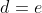 d=e
